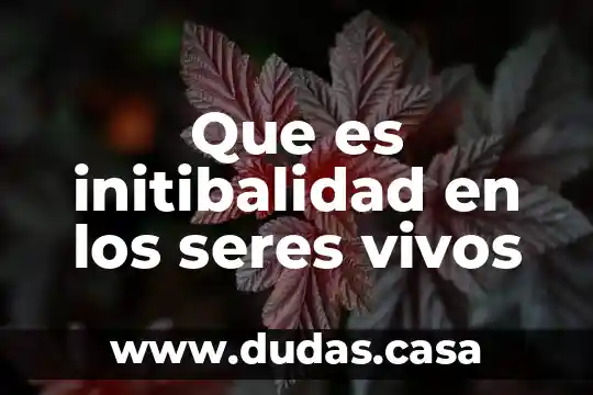 Que es initibalidad en los seres vivos