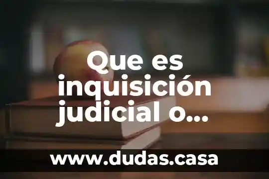 Que es inquisición judicial o administrativa