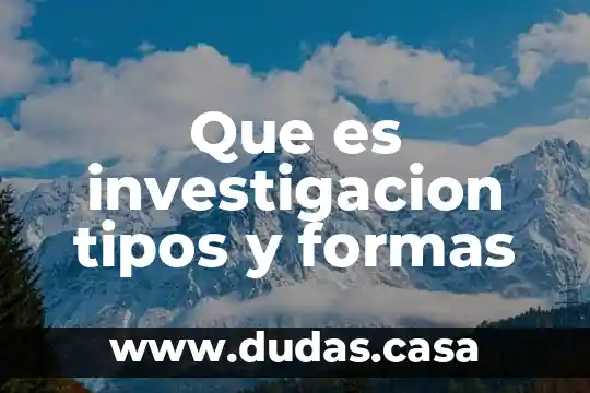 Que es investigacion tipos y formas