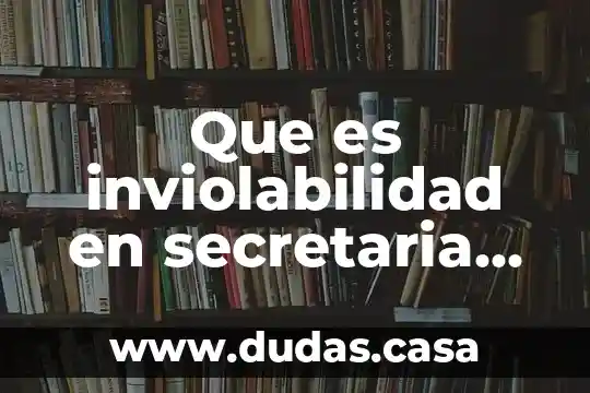 Que es inviolabilidad en secretaria de relaciones exteriores