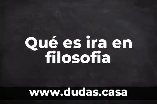Qué es ira en filosofia