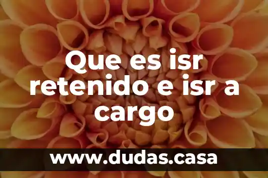 Que es isr retenido e isr a cargo