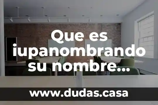 Que es iupanombrando su nombre sitematico de c