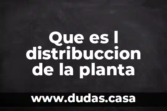 Que es l distribuccion de la planta