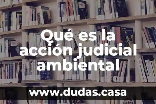 Qué es la acción judicial ambiental