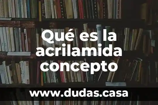 Qué es la acrilamida concepto