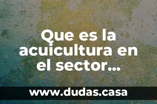 Que es la acuicultura en el sector primario