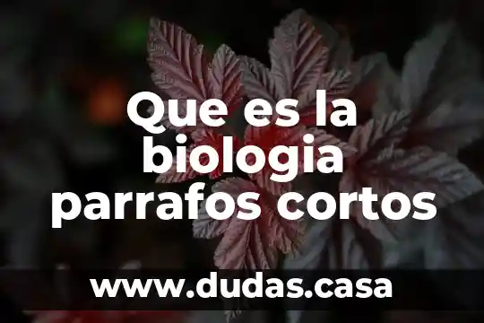 Que es la biologia parrafos cortos
