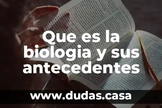 Que es la biologia y sus antecedentes