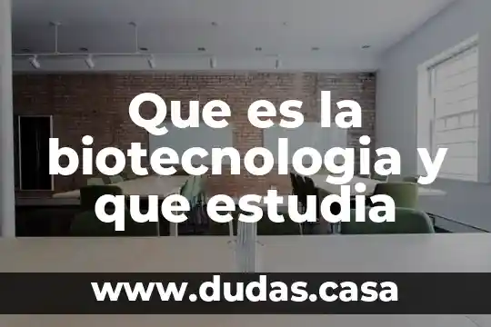 Que es la biotecnologia y que estudia 3 Que es la biotecnologia y que estudia