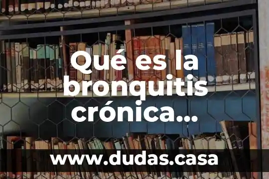 Qué es la bronquitis crónica causada