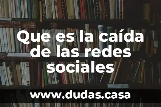 Que es la caída de las redes sociales