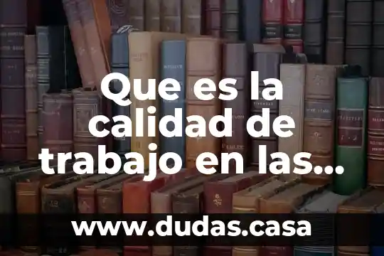 Que es la calidad de trabajo en las organizaciones