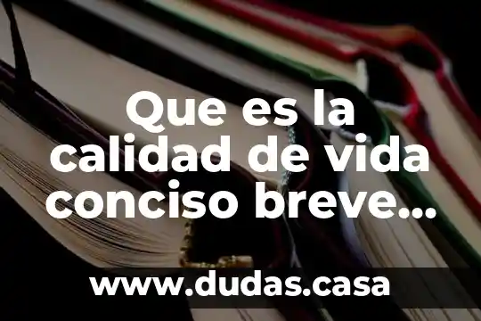 Que es la calidad de vida conciso breve y claro