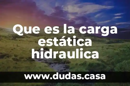 Que es la carga estática hidraulica