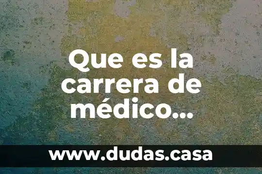Que es la carrera de médico cirujano