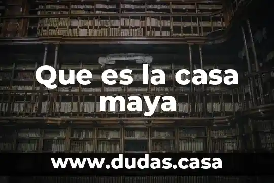 Que es la casa maya