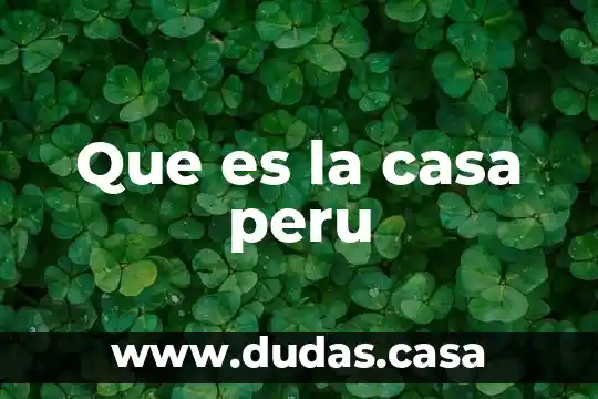 Que es la casa peru