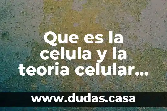 Que es la celula y la teoria celular histologia