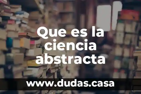 Que es la ciencia abstracta