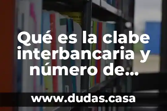 Qué es la clabe interbancaria y número de cuenta