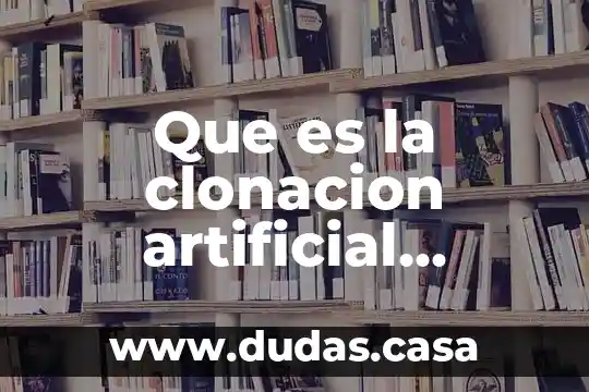 Que es la clonacion artificial humana