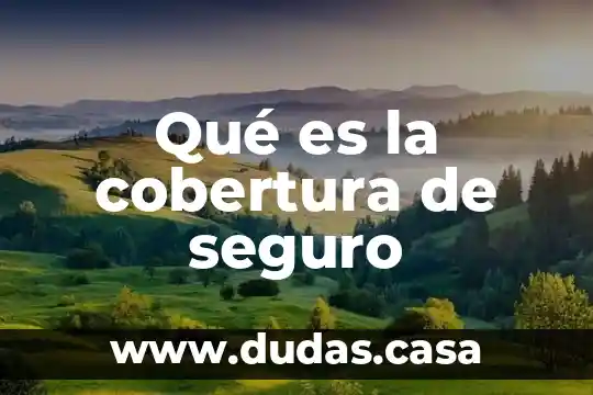 Que es un seguro colectivo de accidentes personales 3 Qué es la cobertura de seguro