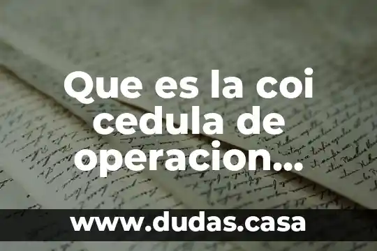 Que es la coi cedula de operacion integral