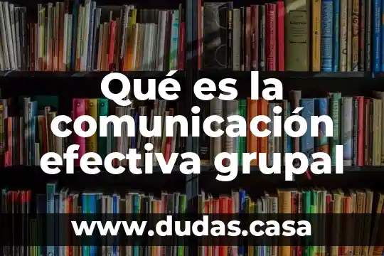 Qué es la comunicación efectiva grupal