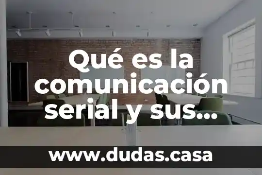 Qué es la comunicación serial y sus tipos