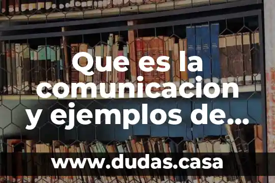 Que es la comunicacion y ejemplos de formas de comunicarse