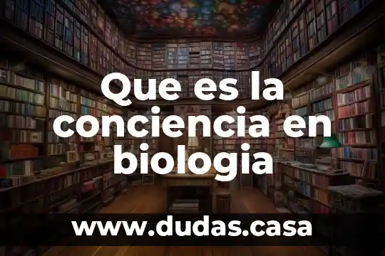 Que es la conciencia en biologia