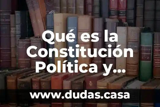 Qué es la Constitución Política y Cómo está Integrada