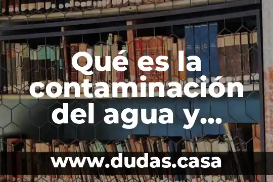 Qué es la contaminación del agua y autor