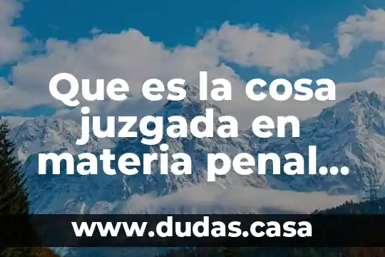 Que es la cosa juzgada en materia penal en mexico