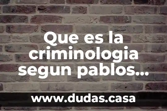 Que es la criminologia segun pablos de molina