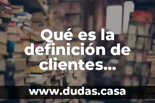 Qué es la definición de clientes mercadotecnia