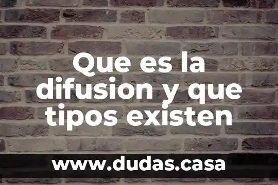 Que es la difusion y que tipos existen