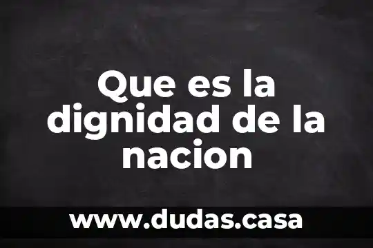 Que es la dignidad de la nacion