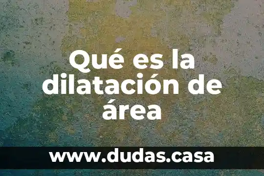 Qué es la dilatación de área