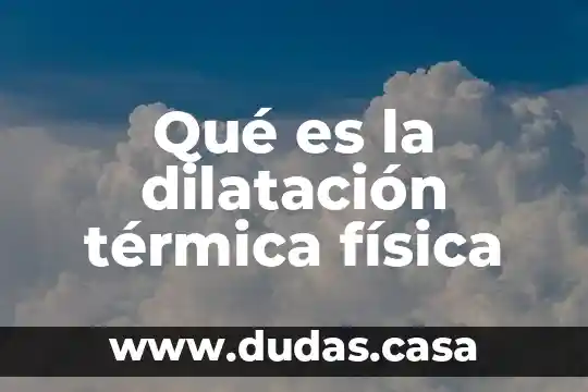 Qué es la dilatación térmica física