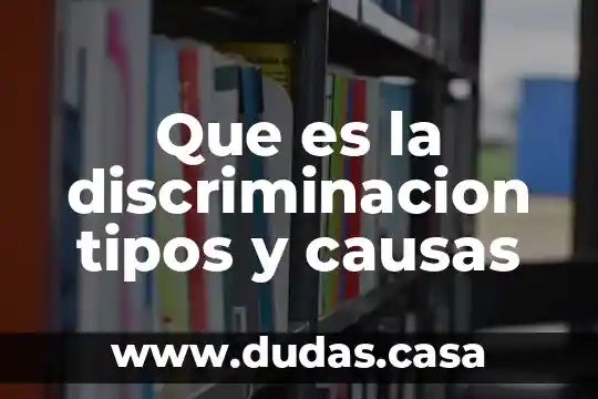 Que es la discriminacion tipos y causas