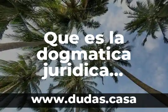 Que es la dogmatica juridica diccionario juridico