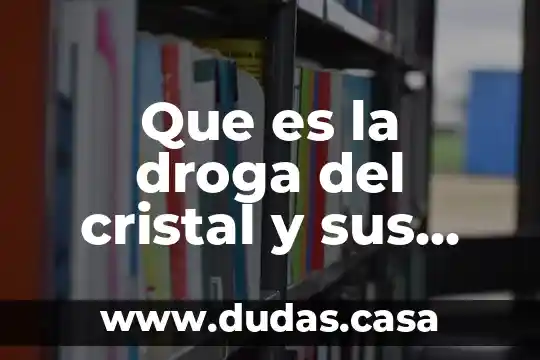 Que es la droga del cristal y sus efectos