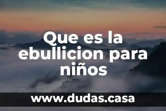 Que es la ebullicion para niños