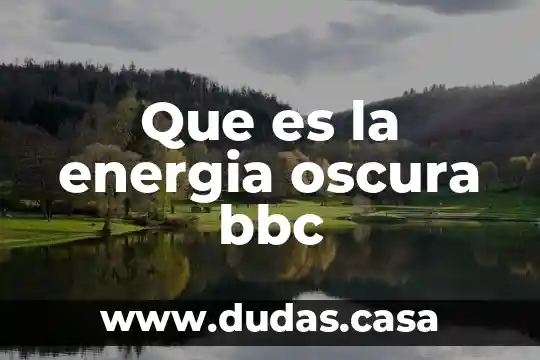 Que es la energia oscura bbc