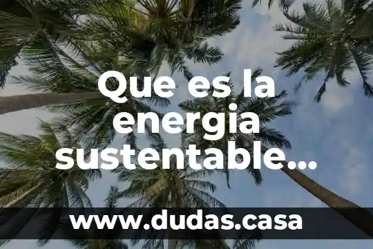 Que es la energia sustentable limpia
