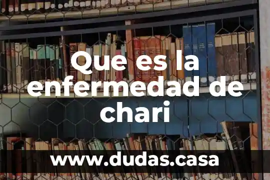 Que es la enfermedad de chari