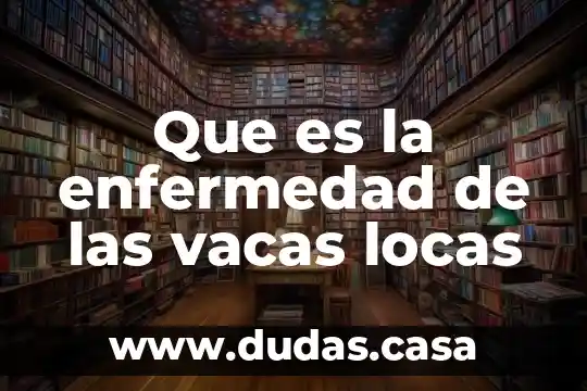 Que es la enfermedad de las vacas locas