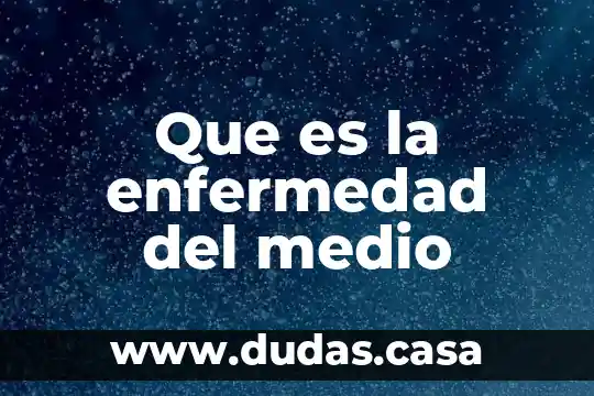 Que es la enfermedad del medio